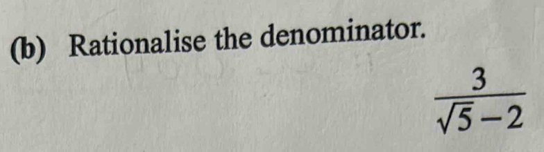 Rationalise the denominator.
 3/sqrt(5)-2 