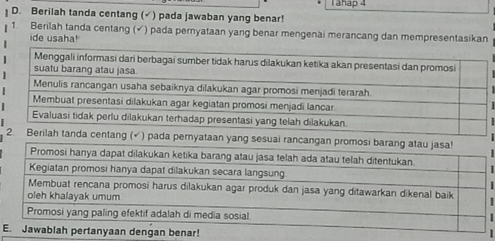 ahap 4 
D. Berilah tanda centang ( (√ ) pada jawaban yang benar! 
1. Berilah tanda centang (√) pada pernyataan yang benar mengenai merancang dan mempresentasikan 
ide usaha! 
2 
| 
Eah pertanyaan dengan benar!