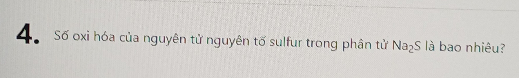 4ổ Số oxi hóa của nguyên tử nguyên tố sulfur trong phân tử Na_2S là bao nhiêu?