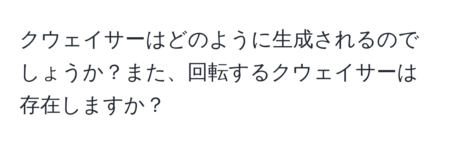 クウェイサーはどのように生成されるのでしょうか？また、回転するクウェイサーは存在しますか？