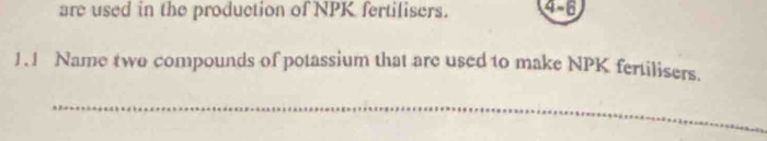 are used in the production of NPK fertilisers. 4-6
1.1 Name two compounds of potassium that are used to make NPK fertilisers. 
_