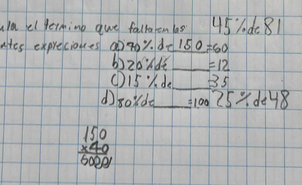 ara el terhing gue fallarom las 45/de 81
aftes expreciones apnoy. d-150=60
b)2o nde _ =12
()15K de_ B5 
d8ordo_ =10025/ de48
beginarrayr 150 * 40 hline 6000endarray