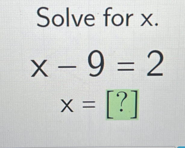 Solve for x.
x-9=2
x=[?]