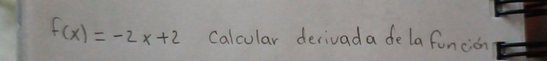 f(x)=-2x+2 Calcular derivada dela funcion