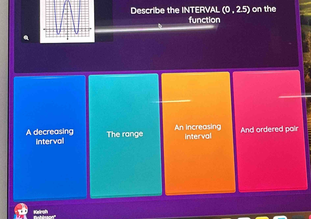 Describe the INTERVAL (0,2.5) on the
function
An increasing
A decreasing The range And ordered pair
interval interval
Keirah
Babinso 1)