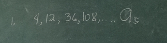 1.2 4 ,12,36,108,... a_5