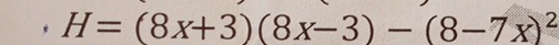 H=(8x+3)(8x-3)-(8-7x)^2