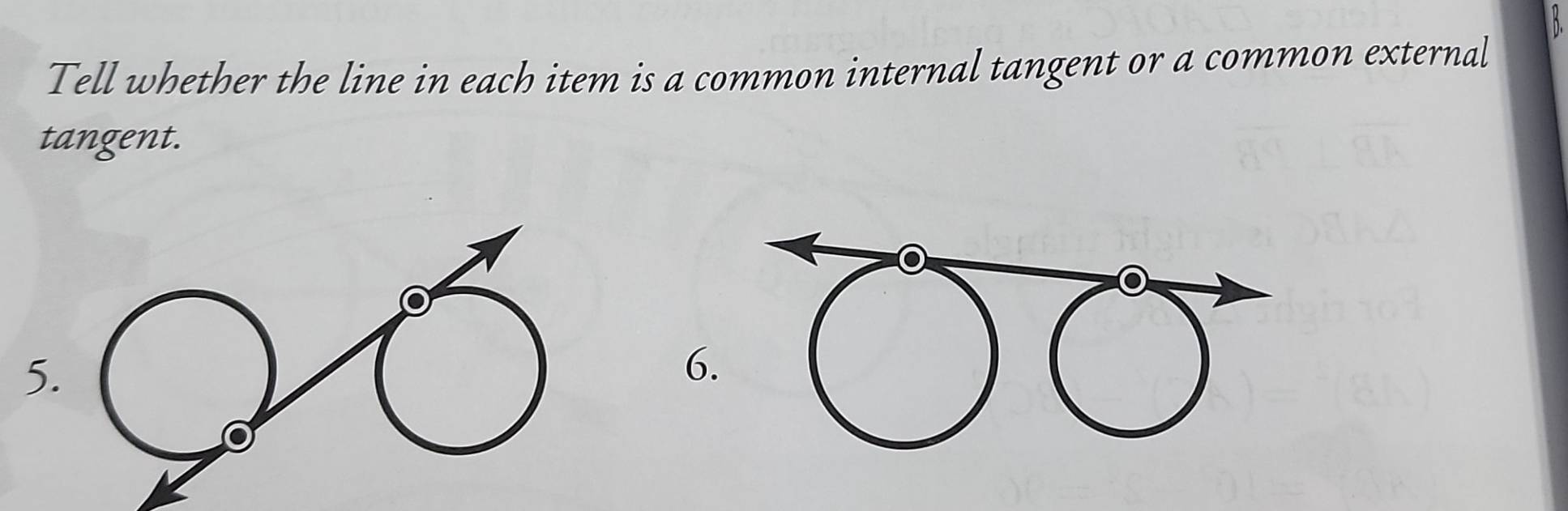 Tell whether the line in each item is a common internal tangent or a common external 
tangent. 
5 
6.