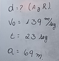 d= 1 (A_partial R).
v_0=139m/s
t=23mu g
a=69m.