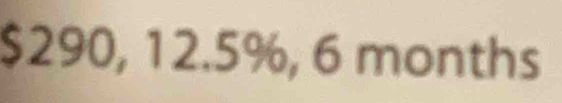 $290, 12.5%, 6 months