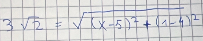 3sqrt(2)=sqrt((x-5)^2)+(1-4)^2