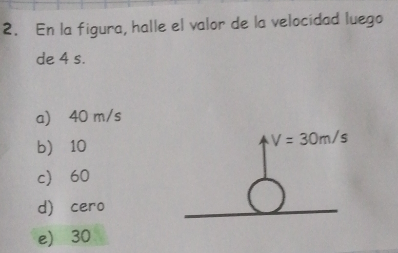 En la figura, halle el valor de la velocidad luego
de 4 s.
a) 40 m/s
b 10
V=30m/s
c 60
d cero
e 30