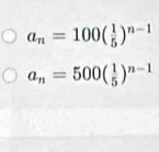 a_n=100( 1/5 )^n-1
a_n=500( 1/5 )^n-1