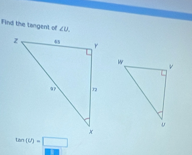 Find the tangent of ∠ U.
tan (U)=□