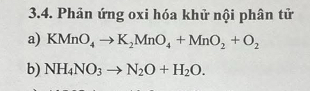 Phản ứng oxi hóa khử nội phân tử 
a) KMnO_4to K_2MnO_4+MnO_2+O_2
b) NH_4NO_3to N_2O+H_2O.