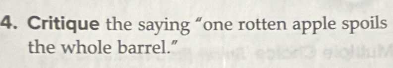 Critique the saying “one rotten apple spoils 
the whole barrel.”