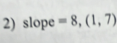 slope =8,(1,7)