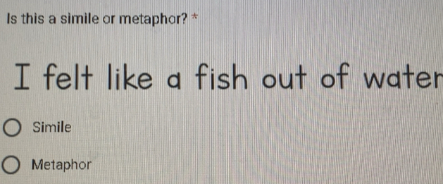Solved: Is this a simile or metaphor? * I felt like a fish out of water ...