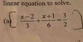 linear equation to solve. 
(a   (x-2)/3 + (x+1)/6 = 3/2 