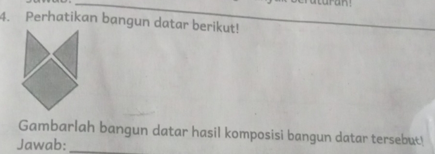 Perhatikan bangun datar berikut! 
_ 
_ 
Gambarlah bangun datar hasil komposisi bangun datar tersebut! 
Jawab:_