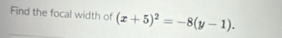 Find the focal width of (x+5)^2=-8(y-1).