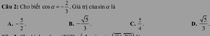 Cho biết cos alpha =- 2/3 . Giá trị củasin α là
A. - 5/2 . - sqrt(5)/3 .  5/4 . D.  sqrt(5)/3 . 
B.
C.