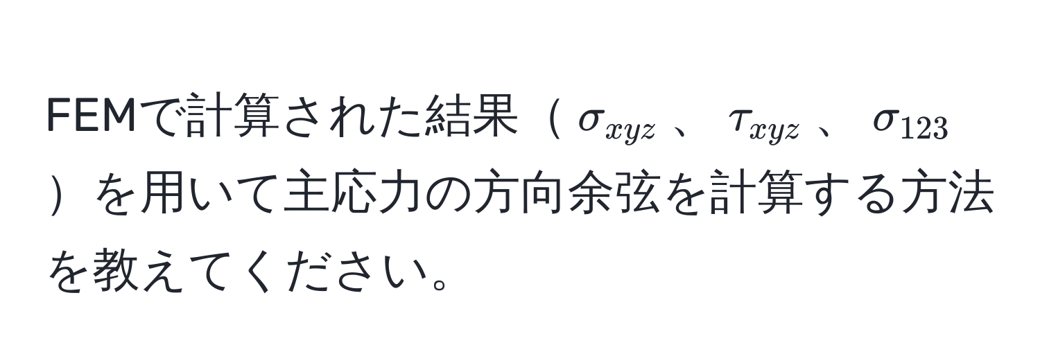 FEMで計算された結果$sigma_xyz$、$tau_xyz$、$sigma_123$を用いて主応力の方向余弦を計算する方法を教えてください。