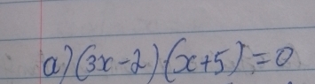 a7 (3x-2)(x+5)=0