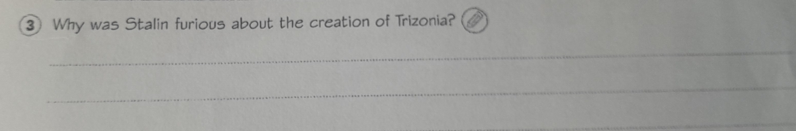 ③ Why was Stalin furious about the creation of Trizonia? 
_ 
_