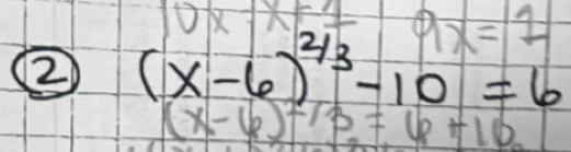 x+4= 9x=2
2 (x-6)^2/3-10=6
(x-6)^2/3=6+10