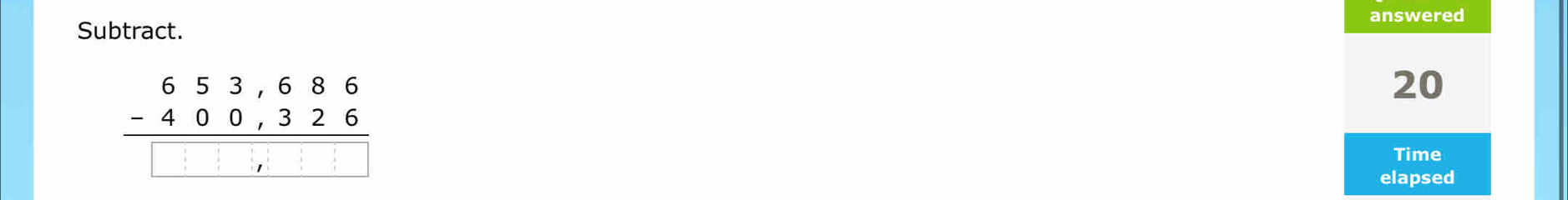 Subtract. answered
beginarrayr 653,686 -400,326 hline □ □ □ □ endarray
20
Time 
elapsed