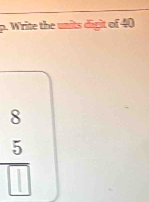 Write the units digit of 40
5