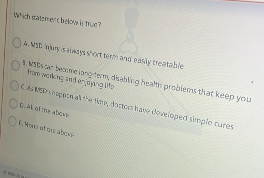Solved: Which statement below is true? A. MSD injury is always short ...