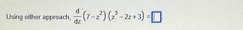 Using either approach,  d/dz (7-z^2)(z^3-2z+3)=□.