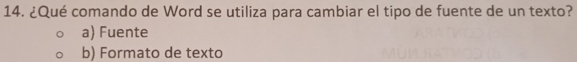 ¿Qué comando de Word se utiliza para cambiar el tipo de fuente de un texto?
a) Fuente
b) Formato de texto