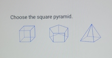 Choose the square pyramid.