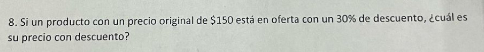 Si un producto con un precio original de $150 está en oferta con un 30% de descuento, ¿cuál es 
su precio con descuento?