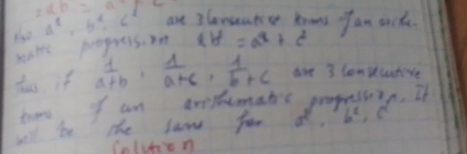 =ab=a
also a^2, b^2, c are 3lanseateve kooes of an sncdu. 
satrc propress. on xb^2=a^2+c^2
hus if  1/a+b ·  1/a+c ·  1/b+c  are 3 Comseuntive 
tims, of an artumatc propesson. It 
will be the sam for. b^2
Calution