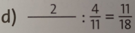 frac 2: 4/11 = 11/18 