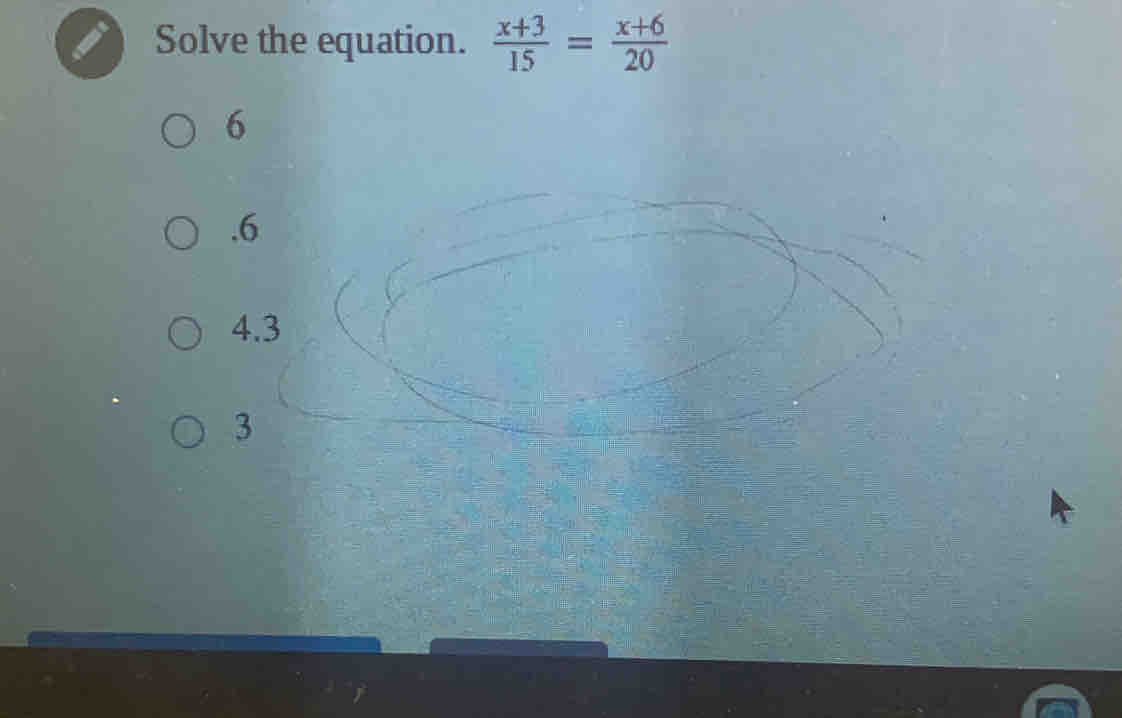 Solve the equation.  (x+3)/15 = (x+6)/20 
6 . 6
4.3
3