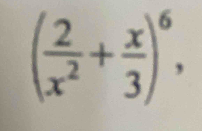 ( 2/x^2 + x/3 )^6,