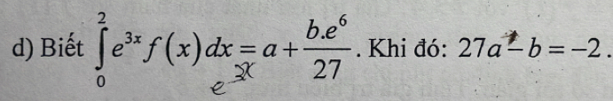 Biết ∈tlimits _0^(2e^3x)f(x)dx=a+ (b.e^6)/27 . Khi đó: 27a-b=-2.