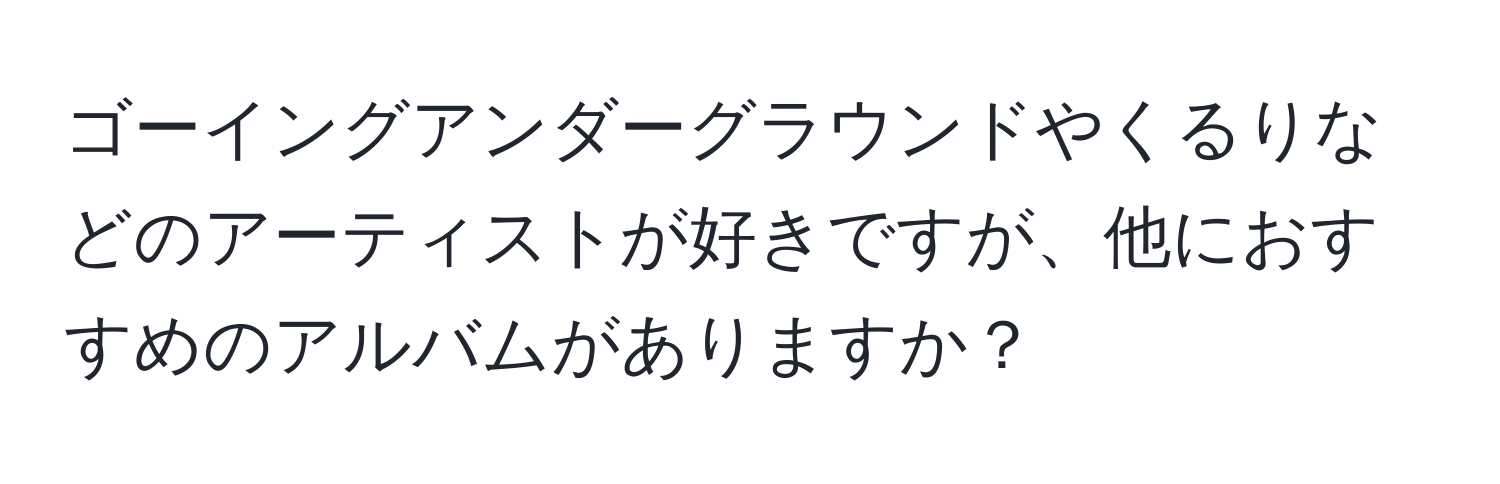 ゴーイングアンダーグラウンドやくるりなどのアーティストが好きですが、他におすすめのアルバムがありますか？