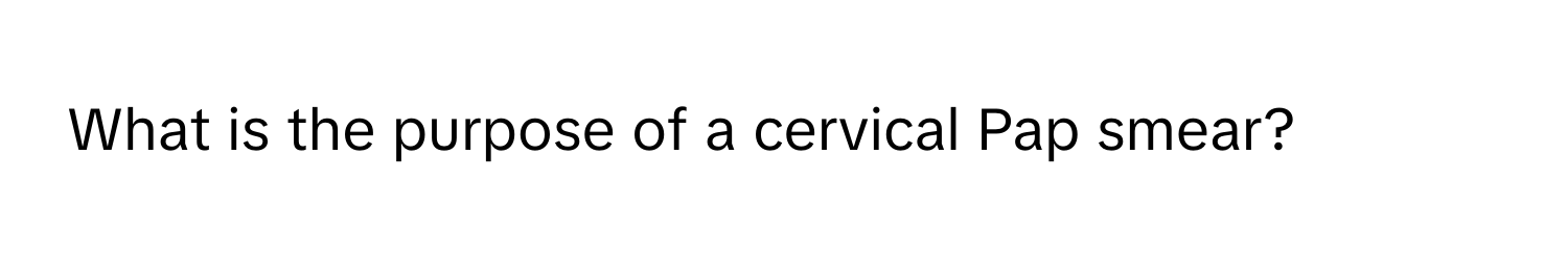 What is the purpose of a cervical Pap smear?