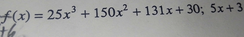 f(x)=25x^3+150x^2+131x+30;5x+3