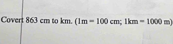 Covert 863 cm to km.(1m=100cm; 1km=1000m)