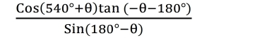  (Cos(540°+θ )tan (-θ -180°))/Sin(180°-θ ) 