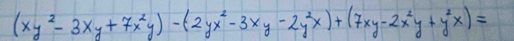 (xy^2-3xy+7x^2y)-(2yx^2-3xy-2y^2x)+(7xy-2x^2y+y^2x)=