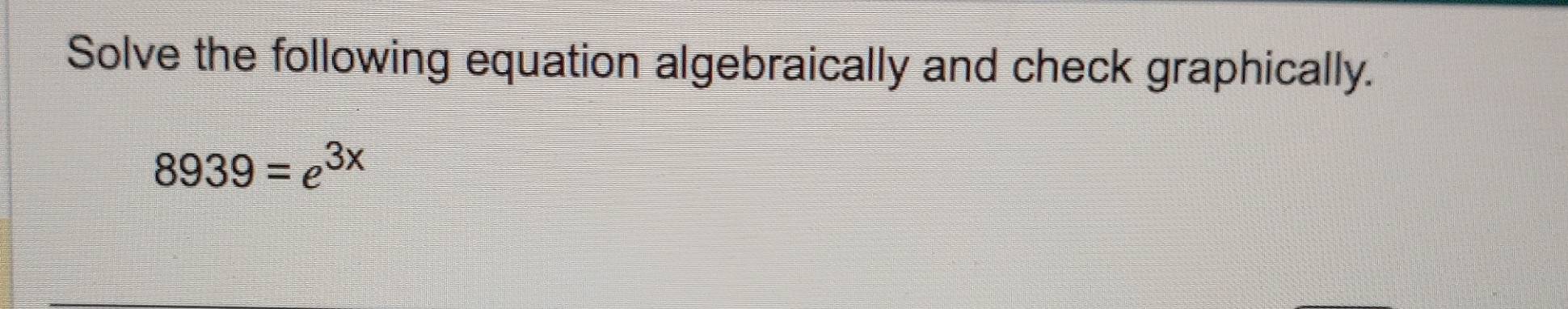 Solved: Solve the following equation algebraically and check ...