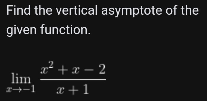 Find the vertical asymptote of the 
given function.
limlimits _xto -1 (x^2+x-2)/x+1 